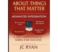 About Things That Matter - Advanced Integration: Mastering Relationships, Self-Esteem, Your Thoughts, and Procrastination