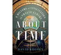 About Time: A History of Civilization in Twelve Clocks