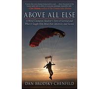 Above All Else: A World Champion Skydiver's Story of Survival and What It Taught Him about Fear, Adversity, and Success Dan Brod Dan Brodsky - Chenfeld (Auteur)