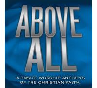 Above All: Ultimate Worship Anthems of the Christian Faith by Various Artists