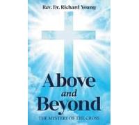 Above And Beyond: The Mystery Of The Cross Paperback Book By Rev. Richard Young