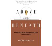 Above and Not Beneath: A Journey from Inner Resistance to Wholeness