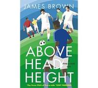 Above Head Height: A Five-A-Side Life - [Version Originale] Inconnu (Auteur)