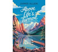 Above Life's Turmoil: The Original Classic by James Allen - A Self Help Guide to Mindfulness and Personal Growth