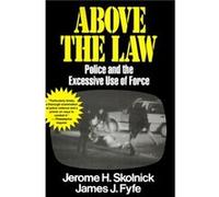 Above the Law Police and the Excessive Use of Force by Jerome H. Skolnick James J. Fyfe, Jerome H. Skolnick (Auteur)