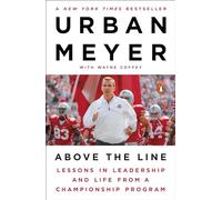 Urban Meyer – Above the Line : Lessons in Leadership and Life from a Championship Program