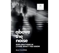 Above the Noise: Explorations in Living What You Know