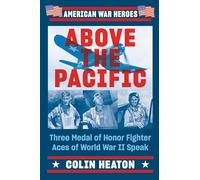 Above the Pacific: Three Medal of Honor Fighter Aces of World War II Speak