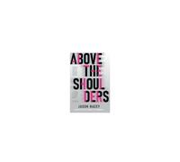 Above The Shoulders: Unlock The Mind That Makes The Impossible Inevitable