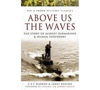 Above Us the Waves: The Story of Midget Submarines And Human Torpedoes