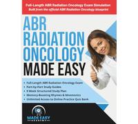 ABR Radiation Oncology Board Prep Made Easy: The Complete 3-Step System for the ABR Qualifying and Certifying Exams with Study Guides, Mnemonic Poems, Online Quiz Bank & Full-Length Exam Simulation