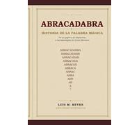 Abracadabra: Historia de la Palabra Mágica: De los papiros de Alejandría a los hipersigilos de Grant Morrison