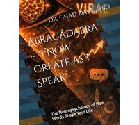 Abracadabra ~ "I Now Create as I Speak": The Neuropsychology of How Words Shape Your Life