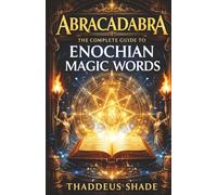 Abracadabra The Complete Guide to Enochian Magic Words
