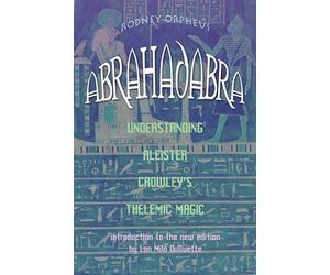 Abrahadabra: Understanding Aleister Crowley's Thelemic Magick