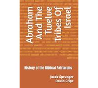 Abraham And The Twelve Tribes Of Israel: History of the Biblical Patriarchs