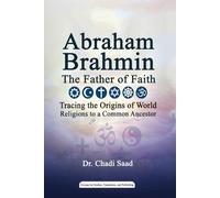 Abraham Brahmin: The Father of Faith: Tracing the Origins of World Religions to a Common Ancestor.