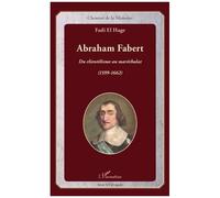 Abraham Fabert - Du Clientélisme Au Maréchalat (1599-1662)