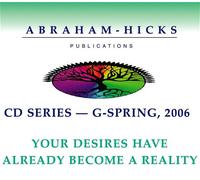 Abraham-Hicks G-Series - Spring 2006 "Your Desires Have Already Become Reality