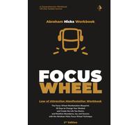 Abraham Hicks Workbook: The Focus Wheels Manifestation Process - 2nd Edition: The Focus Wheel Manifestation Blueprint: 30 Days to Change Your Mindset ... Success with Law of Attraction Focus Wheels
