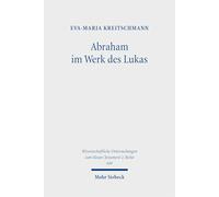 Abraham im Werk des Lukas: Seine theologische Bedeutung, narrative Gestaltung und literarische Funktion