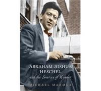 Abraham Joshua Heschel and the Sources of Wonder by Michael Marmur Michael Marmur (Auteur)