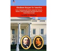 Abraham Kuyper in America: News, Comments and Articles about the Visit of a famous Dutch Theologian and Statesman to the United States in 1898