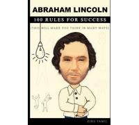 Abraham Lincoln 100 Rules For Success: This Will Make You Think In Many Ways