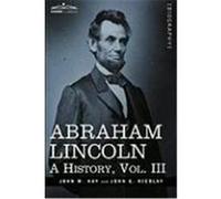 Abraham Lincoln: A History, Vol.III Hay, John M., Nicolay, John George (Auteur)