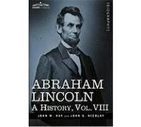 Abraham Lincoln: A History, Vol.VIII Hay, John M., Nicolay, John George (Auteur)