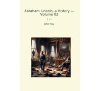 Abraham Lincoln, a History - Volume 02