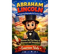 ABRAHAM LINCOLN An Inspiring Biography for Curious Kids: Discover the True Story of America’s 16th President