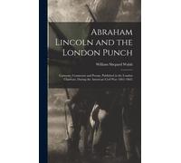 Abraham Lincoln And The London Punch; Cartoons, Comments And Poems, Published In The London Charivari, During The American Civil War (1861-1865)