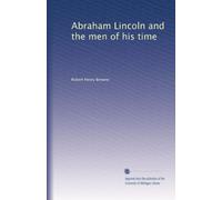 Abraham Lincoln and the Men of His Time: His Cause, His Character, and True Place in History, and the Men, Statesmen, Heroes, Patriots, Who Formed the Illustrious League About Him, Volume 2