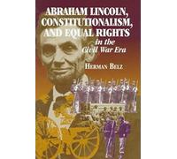 Abraham Lincoln, Constitutionalism, And Equal Rights In The Civil War Era