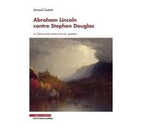 Abraham Lincoln Contre Stephen Douglas - La Démocratie Américaine En Question