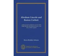 Abraham Lincoln et Boston Corbett : avec des souvenirs personnels de chacun ; John Wilkes Booth et Jefferson Davis, une histoire vraie de leur capture