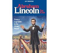 Abraham Lincoln For Kids: From a Log Cabin to the White House!