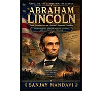 Abraham Lincoln: From Frontier Boy to a Nation’s Greatest President