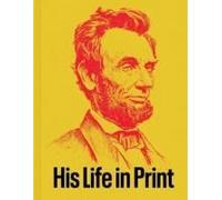 Abraham Lincoln: His Life In Print