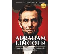 Abraham Lincoln: Inspiring History Stories for Curious Kids and Young Readers