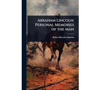 Abraham Lincoln; Personal Memories of the Man