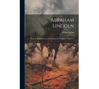 Abraham Lincoln: Personal Reminiscences Of The Martyred President Volume C.2