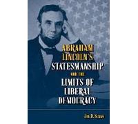 Abraham Lincoln¿S Statesmanship And The Limits Of Liberal Democracy