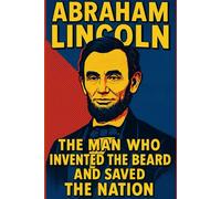 Abraham Lincoln: The Man Who Invented the Beard and Saved the Nation: Funny Office Notebook, Notebook Journal, Funny Gift, Blank, Office Humor Gift, Joke Gift Man Woman Children