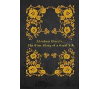 Abraham Lincoln: The True Story of a Great Life