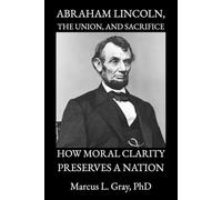 Abraham Lincoln, the Union, and Sacrifice: How Moral Clarity Preserves a Nation
