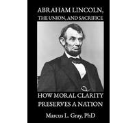 Abraham Lincoln, the Union, and Sacrifice: How Moral Clarity Preserves a Nation
