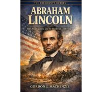 Abraham Lincoln: War, Emancipation, and the Burden of Leadership