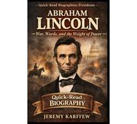 Abraham Lincoln: War, Words, and the Weight of Power (A Quick-Read Biography)